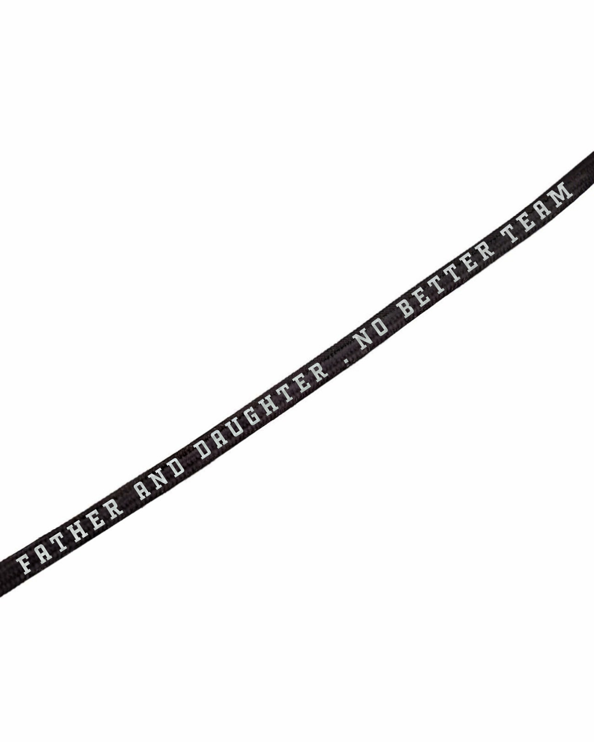 A black ribbon or trim printed with the phrase 'FATHER AND DAUGHTER - NO BETTER TEAM' in white capital letters, shown diagonally on a plain white background.